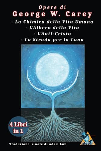 Opere di George W. Carey: La Chimica della Vita Umana, L'Albero della Vita, L'Anti-Cristo, La Strada per la Luna von Independently published