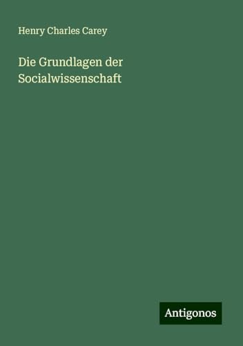 Die Grundlagen der Socialwissenschaft von Antigonos Verlag