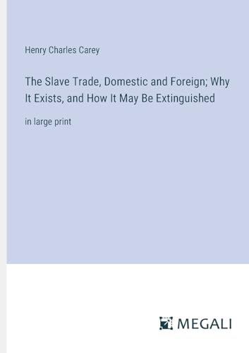 The Slave Trade, Domestic and Foreign; Why It Exists, and How It May Be Extinguished: in large print von Megali Verlag