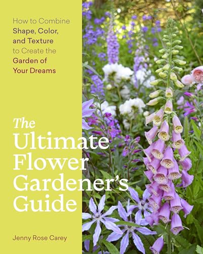 The Ultimate Flower Gardener’s Guide: How to Combine Shape, Color, and Texture to Create the Garden of Your Dreams