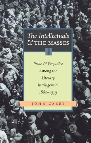 The Intellectuals and the Masses: Pride and Prejudice Among the Literary Intelligensia, 1880-1939: Pride and Prejudice Among the Literary Intelligentsia, 1880-1939