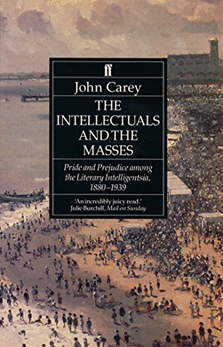 The Intellectuals and the Masses: Pride and Prejudice Among the Literary Intelligentsia, 1800-1939: Pride and Prejudice Among the Literary Intelligentsia 1880-1939