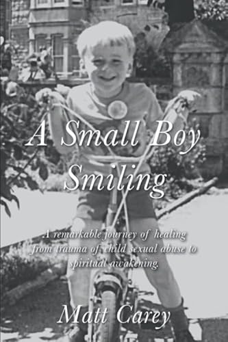 A Small Boy Smiling: A remarkable journey of healing from the trauma of child sexual abuse to spiritual awakening