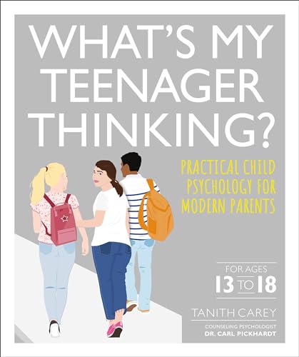 What's My Teenager Thinking: Practical Child Psychology for Modern Parents
