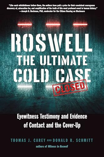 Roswell The Ultimate Cold Case: Eyewitness Testimony and Evidence of Contact and the Cover-Up