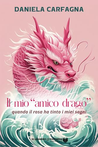 Il mio "amico drago": quando il rosa ha tinto i miei sogni (Storie vere, Band 10) von Di Leandro & Partners
