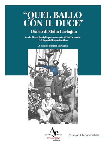«Quel ballo con il duce». Diario di Stella Carfagna. Storia di una famiglia privernese tra XIX e XX secolo, dai Lepini all'Agro pontino «Quel ballo con il duce». Diario di Stella Carfagna. Storia di una famiglia privernese tra XIX e XX secolo, dai Lepini all'Agro pontino von Atlantide Editore