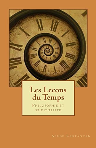 Les lecons du temps: Philosophie et spiritualite (Nouvelles lecons de philosophie, Band 17) von CREATESPACE