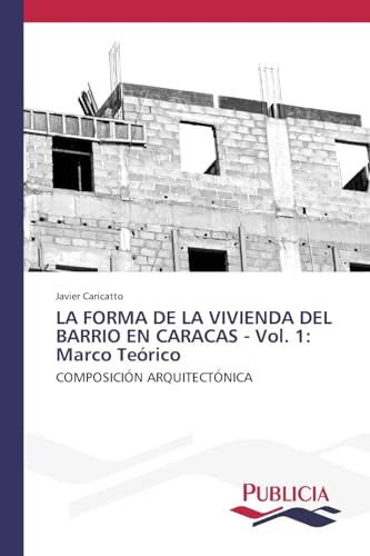 LA FORMA DE LA VIVIENDA DEL BARRIO EN CARACAS - Vol. 1: Marco Teórico: COMPOSICIÓN ARQUITECTÓNICA von VDM Verlag