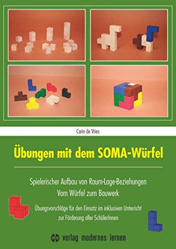 Übungen mit dem SOMA-Würfel: Spielerischer Aufbau von Raum-Lage-Beziehungen - Vom Würfel zum Bauwerk: Übungsvorschläge für den Einsatz im inklusiven Unterricht zur Förderung aller SchülerInnen Übungen mit dem SOMA-Würfel: Spielerischer Aufbau von Raum-Lage-Beziehungen - Vom Würfel zum Bauwerk: Übungsvorschläge für den Einsatz im inklusiven Unterricht zur Förderung aller SchülerInnen