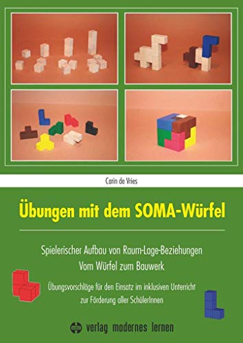 Übungen mit dem SOMA-Würfel: Spielerischer Aufbau von Raum-Lage-Beziehungen - Vom Würfel zum Bauwerk: Übungsvorschläge für den Einsatz im inklusiven Unterricht zur Förderung aller SchülerInnen