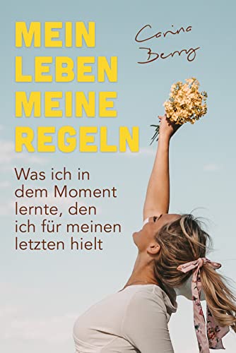 Mein Leben, meine Regeln: Was ich in dem Moment lernte, den ich für meinen letzten hielt