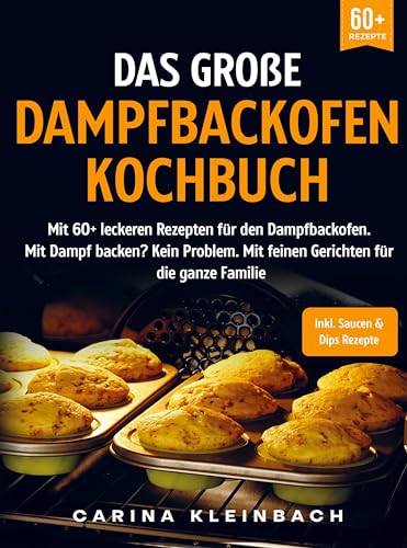 Das große Dampfbackofen Kochbuch: Mit 60+ leckeren Rezepten für den Dampfbackofen. Mit Dampf backen? Kein Problem. Mit feinen Gerichten für die ganze Familie