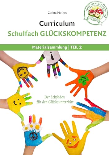 Curriculum Schulfach Glückskompetenz: Leitfaden für den Glücksunterricht - Teil 2: Materialsammlung