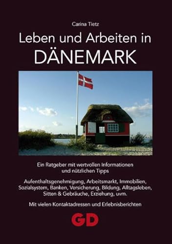 Leben und Arbeiten in Dänemark: Ein Ratgeber mit wertvollen Informationen und nützlichen Tipps Aufenthaltsgenehmigung, Arbeitsmarkt, Immobilien, ... vielen Kontaktadressen und Erlebnisberichten