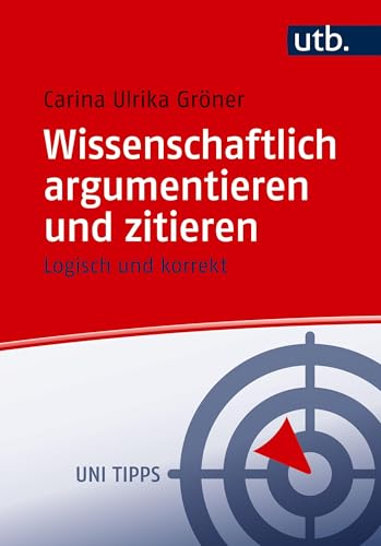 Wissenschaftlich argumentieren und zitieren: Logisch und korrekt (Uni Tipps) von UTB GmbH
