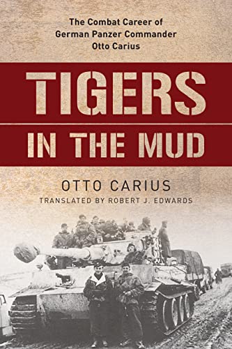 Tigers in the Mud: The Combat Career of German Panzer Commander Otto Carius von Stackpole Books