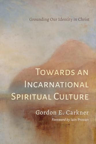 Towards an Incarnational Spiritual Culture: Grounding Our Identity in Christ von Wipf and Stock