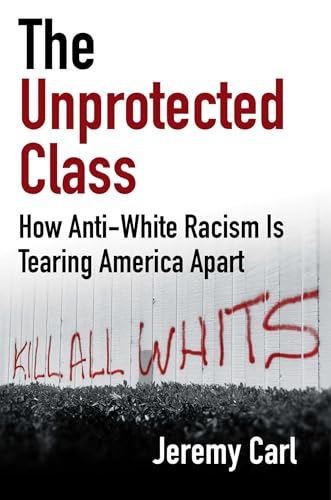 The Unprotected Class: How Anti-White Racism Is Tearing America Apart von Regnery