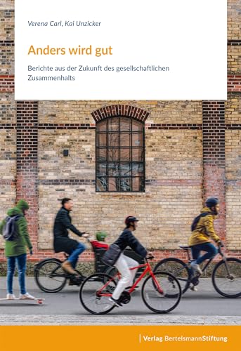 Anders wird gut: Berichte aus der Zukunft des gesellschaftlichen Zusammenhalts von Verlag Bertelsmann Stiftung
