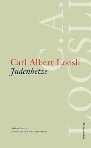 Werkausgabe C.A. Loosli: Werke 0. Judenhetze: Judentum und Antisemitismus: BD 6