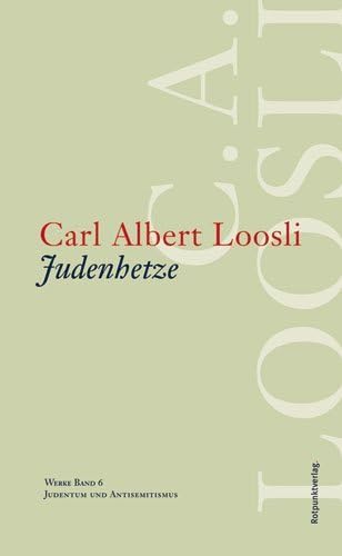Werkausgabe C.A. Loosli: Werke 0. Judenhetze: Judentum und Antisemitismus: BD 6