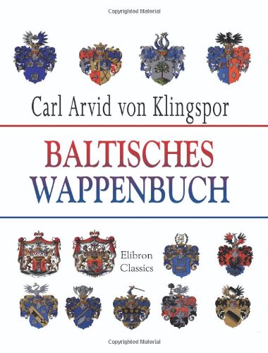 Baltisches Wappenbuch: Wappen sämtlicher Ritterschaften von Livland, Estland, Kurland und Oesel zugehörigen Adelsgeschlechten