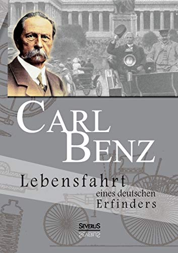 Carl Benz. Lebensfahrt eines deutschen Erfinders: Vollständig Überarbeitete Neuausgabe: Aus Fraktur übertragen