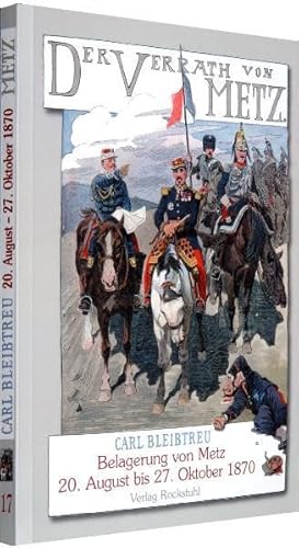 Der Verrat von Metz - Belagerung von Metz vom 20. August bis zum 27. Oktober 1870: Band 17 der 19-bändigen Gesamtausgabe von Carl Bleibtreu zum Deutsch-Französischen Krieg 1870/71 Der Verrat von Metz - Belagerung von Metz vom 20. August bis zum 27. Oktober 1870: Band 17 der 19-bändigen Gesamtausgabe von Carl Bleibtreu zum Deutsch-Französischen Krieg 1870/71
