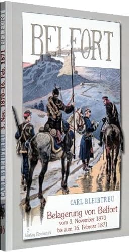 Die Belagerung von Belfort vom 3. November 1870 bis zum 16. Februar 1871. [Deutsch-Französischer Krieg 1870/71]