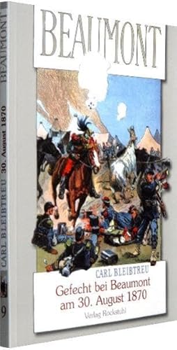 Gefecht von Beaumont am 30. August 1870 " Im Vorfeld der Schlacht von Sedan: Band 9 der 19-bändigen Gesamtausgabe von Carl Bleibtreu zum Deutsch-Französischen Krieg 1870/71 von Rockstuhl Verlag