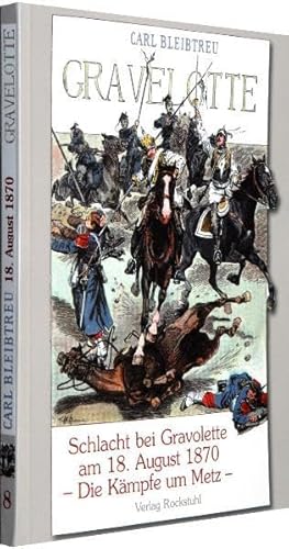 Schlacht bei Gravelotte am 18. August 1870 - Die Kämpfe um Metz: Band 8 der 19-bändigen Gesamtausgabe von Carl Bleibtreu zum Deutsch-Französischen Krieg 1870/71 von Rockstuhl Verlag