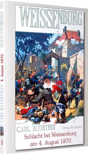 Schlacht bei Weissenburg am 4. August 1870: Band 1 der 19-bändigen Gesamtausgabe von Carl Bleibtreu zum Deutsch-Französischen Krieg 1870/71 Schlacht bei Weissenburg am 4. August 1870: Band 1 der 19-bändigen Gesamtausgabe von Carl Bleibtreu zum Deutsch-Französischen Krieg 1870/71