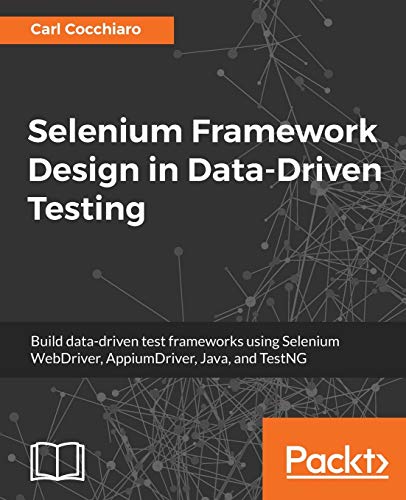Selenium Framework Design in Data-Driven Testing: Build data-driven test frameworks using Selenium WebDriver, AppiumDriver, Java, and TestNG von Packt Publishing