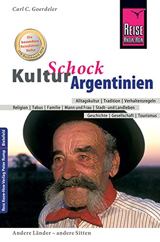 Reise Know-How KulturSchock Argentinien: Andere Länder - andere Sitten: Alltagskultur, Tradition, Verhaltensregeln, Religion, Tabus, Mann und Frau, Stadt- und Landleben usw