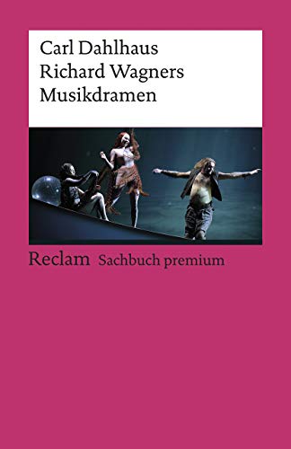 Richard Wagners Musikdramen: Dahlhaus, Carl – Klassiker der Musikgeschichte mit Erläuterungen – 19695 (Reclams Universal-Bibliothek)
