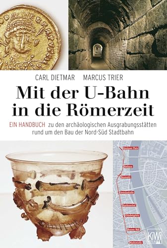 Mit der U-Bahn in die Römerzeit: Ein Handbuch zu den archäologischen Ausgrabungsstätten rund um den Bau der Nord-Süd Stadtbahn von KiWi-Köln