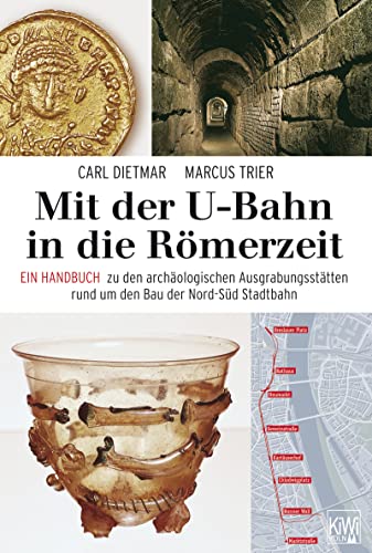 Mit der U-Bahn in die Römerzeit: Ein Handbuch zu den archäologischen Ausgrabungsstätten rund um den Bau der Nord-Süd Stadtbahn von KiWi-Köln