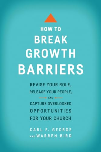 How to Break Growth Barriers: Revise Your Role, Release Your People, and Capture Overlooked Opportunities for Your Church von Baker Books