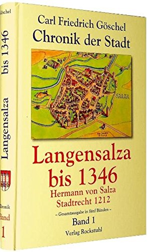 Chronik der Stadt Langensalza bis 1346: Von den Anfängen, Hermann von Salza und Langensalza: BD 1 (Carl Friedrich Göschel - Chronik der Stadt Langensalza - Gesamtausgabe) von Verlag Rockstuhl