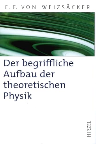 Der begriffliche Aufbau der theoretischen Physik: Vorlesung gehalten in Göttingen im Sommer 1948 (Hirzel Klassiker (weiße Reihe))