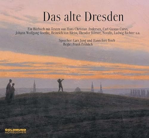 Das alte Dresden: Ein Hörbuch mit Texten von H.C. Andersen, Carl Gustav Carus, Johann Wolfgang von Goethe, Heinrich von Kleist, Theodor Körner, Novalis, Ludwig Richter, u.a