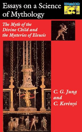 Essays on a Science of Mythology: The Myth of the Divine Child and the Mysteries of Eleusis (MYTHOS: THE PRINCETON/BOLLINGEN SERIES IN WORLD MYTHOLOGY)