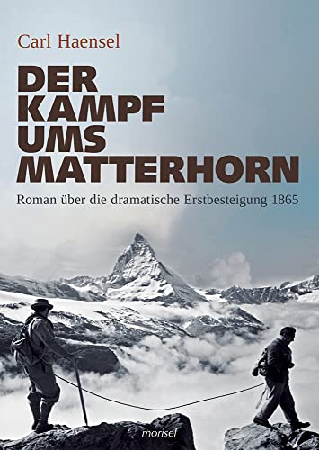Der Kampf ums Matterhorn: Roman über die dramatische Erstbesteigung 1865