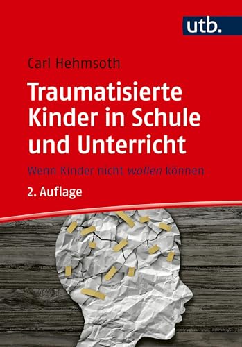 Traumatisierte Kinder in Schule und Unterricht. Wenn Kinder nicht wollen können von UTB GmbH