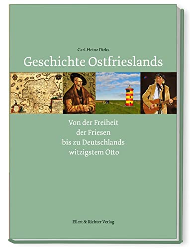Geschichte Ostfrieslands Von der Freiheit der Friesen bis zu Deutschlands witzigstem Otto von Ellert & Richter