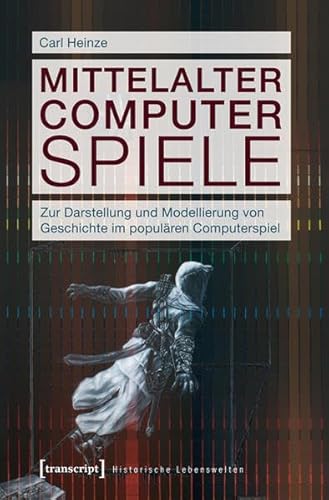 Mittelalter Computer Spiele: Zur Darstellung und Modellierung von Geschichte im populären Computerspiel (Historische Lebenswelten in populären Wissenskulturen/History in Popular Cultures)