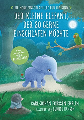 Der kleine Elefant, der so gerne einschlafen möchte: Die neue Einschlafhilfe für Ihr Kind - Die weltweit erfolgreiche Methode