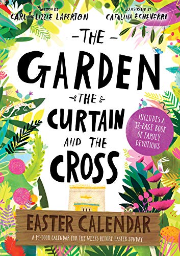 The Garden, the Curtain and the Cross Easter Calendar: Easter Family Devotional with 15-door Calendar (Devotions for kids 5-11. Perfect for Lent and Easter.)