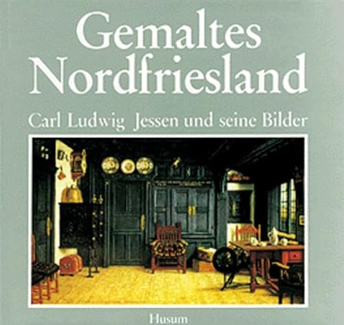 Gemaltes Nordfriesland: Carl Ludwig Jessen und seine Bilder